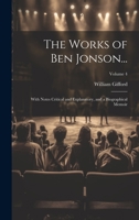The Works of Ben Jonson...: With Notes Critical and Explanatory, and a Biographical Memoir; Volume 4 1022694626 Book Cover
