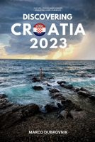 Discovering Croatia 2023:: A Trip preparation Guide to the Land of a Thousand Islands B0BZFNVBQ7 Book Cover