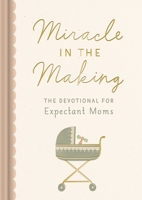 Miracle in the Making: The Devotional for Expectant Moms 1648709168 Book Cover