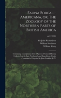Fauna Boreali-americana, or, The Zoology of the Northern Parts of British America: Containing Descriptions of the Objects of Natural History Collected 1013630343 Book Cover