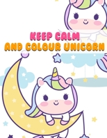 Keep Calm And Colour Unicorns: A Children's Colouring Book For 4-8 Year Old Kids. For Home Or Travel, It Contains B08LYMW38W Book Cover