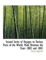 Second Series of Voyages to Various Parts of the World, Made Between the Years 1802 and 1841 1241529132 Book Cover