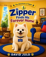 Zipper Finds His Forever Home: Zipper Finds His Forever Home With His Family (Zipper The Little White Fluffy Dog) B0H3P28LTH Book Cover