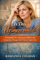 Is This Perimenopause?: A Practical, No-Nonsense Guide to the Symptoms, Changes, and What to Expect Next B0GJSDN23W Book Cover
