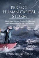 The Perfect Human Capital Storm: Workplace Human Capital Challenges and Opportunities in the 21st Century Implications for Organizations and Leaders, 2nd Edition 1681238675 Book Cover