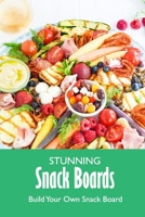 Stunning Snack Boards: Build Your Own Snack Board: Snack Boards Cookbook for Beginners B08TFM3BPB Book Cover