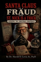 Santa Claus is a Fraud and Saint Nick is a Trick: Exposing the Christmas Conspiracy B0H7NFDBX3 Book Cover