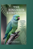 The Ringneck Companion: A Complete Guide to Indian Ringneck Parakeets - From Selection and Care to Breeding and Behavior B0FTFX7G7T Book Cover