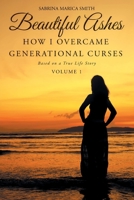 Beautiful Ashes: How I Overcame Generational Curses: Based on a True Life Story 1098063708 Book Cover