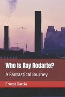 Who Is Ray Rodarte?: A Fantastical Journey B0BDVVY9KV Book Cover