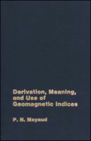 Derivation, Meaning, and Use of Geomagnetic Indices (Geophysical Monograph) 0875900224 Book Cover