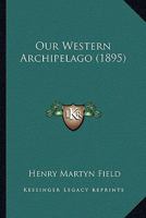 Our Western Archipelago (Classic Reprint) 0548902690 Book Cover