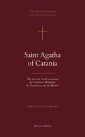 Saint Agatha of Catania: The Acts, Hymns, Oration, and Miracles from the Acta Sanctorum (The Acta Library) B0H9LVSLQJ Book Cover
