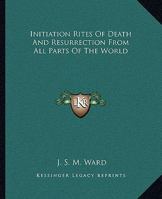 Initiation Rites Of Death And Resurrection From All Parts Of The World 1425344577 Book Cover