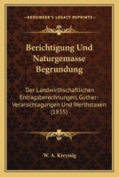 Berichtigung Und Naturgemasse Begrundung: Der Landwirthschaftlichen Entragsberechnungen, Guther-Veranschlagungen Und Werthstaxen (1835) 1168111587 Book Cover