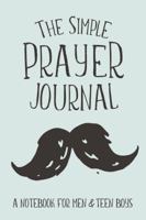 The Simple Prayer Journal: A Notebook for Men & Teen Boys (Christian Workbooks) 1947209485 Book Cover