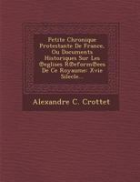 Petite Chronique Protestante De France, Ou Documents Historiques Sur Les ℗eglises R℗eform℗ees De Ce Royaume: Xvie Silecle... 1288014252 Book Cover