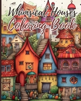 Whimsical Houses Coloring Book For Adults: Coloring Book of Fantastic Houses Design for Creativity and Relaxation B0CKJ5KFBR Book Cover
