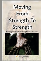 Moving From Strength To Strength: Breaking Limit and Attaining Desired Success B0BT28PSY9 Book Cover