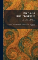 Origines Eucharisticae: A Study of the Origins and Development of the Eucharistic Liturgy 1025880900 Book Cover