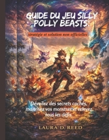 Guide du jeu Silly Polly Beasts: stratégie et solution non officielles: Dévoilez des secrets cachés, maîtrisez vos monstres et relevez tous les défis. (French Edition) B0GGHGSCBW Book Cover