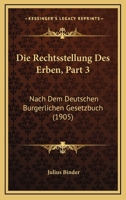 Die Rechtsstellung Des Erben, Part 3: Nach Dem Deutschen Burgerlichen Gesetzbuch (1905) 0274209837 Book Cover