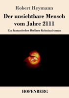 Der unsichtbare Mensch vom Jahre 2111: Ein fantastischer Berliner Kriminalroman 3743739968 Book Cover