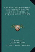 Runs With the Lanarkshire & Renfrewshire Fox-Hounds, and Other Sporting Incidents 1164155660 Book Cover
