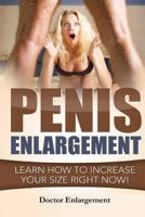 Penis Enlargement: Learn How to Increase Your Size Right Now!: (Penis Pills, Bigger Penis, Impotence, Natural Enlargement, Enlarge Your Penis, Penis Enlargement Techniques, Increase Your Size) 1541244214 Book Cover