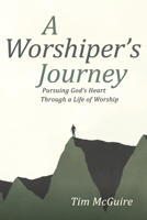 A Worshiper's Journey: Pursuing God's Heart Through a Life of Worship B0FHJYGPQK Book Cover