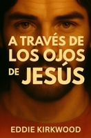A Través de los Ojos de Jesús (Spanish Edition) B0FPXSNJPB Book Cover