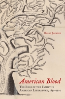 American Blood: The Ends of the Family in American Literature, 1850-1900 0199317046 Book Cover