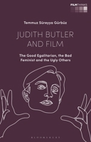 Judith Butler and Film : The Good Egalitarian, the Bad Feminist and the Ugly Other 1350245704 Book Cover