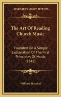 The Art Of Reading Church Music: Founded On A Simple Explanation Of The First Principles Of Music 1165755408 Book Cover