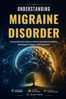 Understanding Migraine Disorder: A Comprehensive Guide to Chronic Headache Conditions, Neurological Triggers, and Symptoms B0H37FD2WT Book Cover