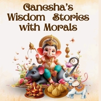 Ganesha’s Wisdom – Stories with Morals: 15 Inspiring Tales of Lord Ganesha with Easy Morals and Fun Illustrations for Children B0FPQP2V9T Book Cover
