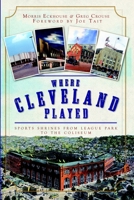 Where Cleveland Played: Sports Shrines from League Park to the Coliseum 1596292709 Book Cover