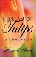 I Dream of Tulips: My Poems, My Life 1413737145 Book Cover