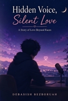 Hidden Voice, Silent Love: A Story of Love Beyond Faces B0H18CHRDS Book Cover