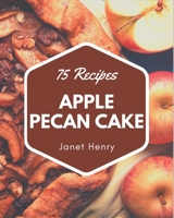 75 Apple Pecan Cake Recipes: Welcome to Apple Pecan Cake Cookbook B08PJK79HP Book Cover