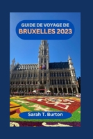 GUIDE DE VOYAGE DE BRUXELLES 2023: Découvrez Bruxelles : Guide incontournable pour découvrir les secrets de la capitale belge : La merveille ... et les Trésors cachés (French Edition) B0CNYM21TV Book Cover