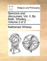 Sermons and discourses. Vol. II. By Nath. Whalley, ... Volume 2 of 2 117091389X Book Cover