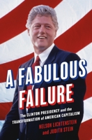 A Fabulous Failure: The Clinton Presidency and the Transformation of American Capitalism 0691245509 Book Cover