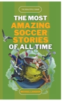 The Beautiful Game - The Most Amazing Soccer Stories of All Time B0C68CH3ZG Book Cover