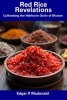 Red Rice Revelations: Cultivating the Heirloom Grain of Bhutan B0DY5VJFL5 Book Cover
