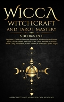 Wicca Witchcraft and Tarot Mastery 6 Books in 1: Beginner's Guide to Learn the Secrets of Witchcraft with Wiccan Spells, Moon Rituals, and Tools Like ... Cards, Herbal, Candle and Crystal Magic 1801130655 Book Cover