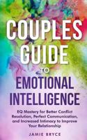 Couples Guide to Emotional Intelligence: EQ Mastery for Better Conflict Resolution, Perfect Communication, and Increased Intimacy to Improve Your ... Skills Books for Better Marriages and Healt) 1729083153 Book Cover