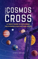 From the Cosmos to the Cross: A Teen's Guide to Exploring the Evidence for God and Jesus 1988439558 Book Cover