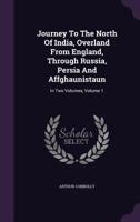 Journey To The North Of India, Overland From England, Through Russia, Persia And Affghaunistaun: In Two Volumes, Volume 1 1340824736 Book Cover