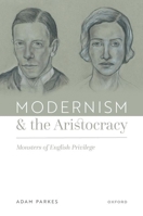 Modernism and the Aristocracy: Monsters of English Privilege 019286629X Book Cover